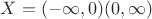 $X=(-\infty,0)(0,\infty)$