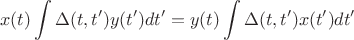 $$x(t)\int \Delta(t,t') y(t') dt'=y(t)\int \Delta(t,t') x(t') dt'$$