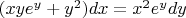 $ (xye^{y}+y^{2})dx = x^{2}e^{y}dy $