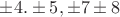 $\pm 4.\pm 5,\pm 7\pm 8$