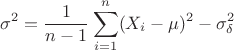 $$\sigma ^2=\frac{1}{n-1}\sum\limits _{i=1}^n(X_i-\mu )^2-\sigma _\delta ^2$$