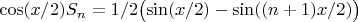 $\cos(x/2) S_n = 1/2\bigl(\sin (x/2)-\sin((n+1)x/2)\bigr)$
