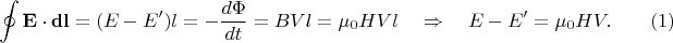 $$\displaystyle\oint{\bf E}\cdot{\bf dl}=(E-E')l=-\dfrac{d\Phi}{dt}=BVl=\mu_0HVl\quad\Rightarrow\quad E-E'=\mu_0HV. \qquad    (1)$$