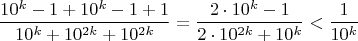 $$\dfrac{10^k-1+10^k-1+1}{10^k+10^{2k}+10^{2k}}=\dfrac{2\cdot 10^k-1}{2\cdot 10^{2k}+10^k}<\dfrac{1}{10^k}$$