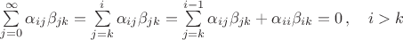 $\sum\limits_{j=0}^{\infty}\alpha_{ij}\beta_{jk}=\sum\limits_{j=k}^{i}\alpha_{ij}\beta_{jk}=\sum\limits_{j=k}^{i-1}\alpha_{ij}\beta_{jk}+\alpha_{ii}\beta_{ik}=0\,,\quad i>k$