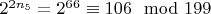 $2 ^ {2n_5} = 2 ^ {66}\equiv 106\mod 199 $