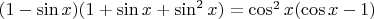 $(1-\sin{x})(1+\sin{x}+\sin^2{x})=\cos^2{x}(\cos{x}-1)$