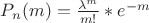 $P_n(m) = \frac{\lambda^m}{m!} * e^{-m} $