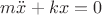 $m\ddot x+kx=0$