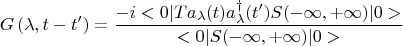 $$G\left(\lambda,t-t' \right)=\frac{-i<0|Ta_{\lambda}(t)a_{\lambda}^{\dagger}(t')S(-\infty, +\infty)|0>}{<0|S(-\infty, +\infty)|0>}$$