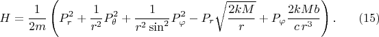 $$
H = \frac{1}{2 m} \left( P^2_r
+ \frac{1}{r^2} P^2_{\theta}
+ \frac{1}{r^2 \sin^2} P^2_{\varphi} 
- P_r  \sqrt{\frac{2 k M}{r}}
+ P_{\varphi} \frac{2 k M b}{c \, r^3} \right). \eqno(15)
$$