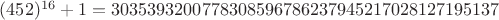 $(452)^{16}+1 = 3035393200778308596786237945217028127195137$