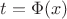$t = \Phi (x)$