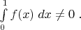 $ \int\limits_{0}^{1} f(x) \; dx \ne 0\; . $