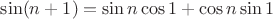 $\sin (n+1)=\sin n \cos 1+\cos n \sin 1$