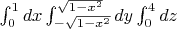 $\int_{0}^{1}dx\int_{-\sqrt{1-x^2}}^{\sqrt{1-x^2}}dy\int_{0}^{4}dz$