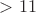 $>11$
