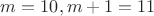 $ m = 10 , m + 1 = 11 $