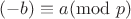 $(-b) \equiv a(\mathrm{mod}\ p)$ $(-b) \equiv a(\mathrm{mod}\ p)$
