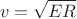 $$v=\sqrt{E R}$$