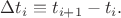 $\Delta t_i \equiv t_{i+1} - t_i.$