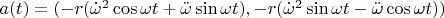 $a(t) = (-r(\dot{\omega}^2\cos{\omega t} + \ddot{\omega}\sin{\omega t}),-r(\dot{\omega}^2\sin{\omega t} - \ddot{\omega}\cos{\omega t}) )$