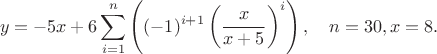 $$y=-5x+6\sum_{i=1}^{n}\left((-1)^{i+1}\left(\dfrac{x}{x+5}\right)^i\right), \quad  n=30, x=8.$$