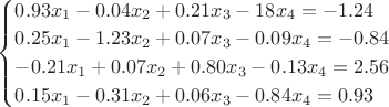 $\begin{cases}
0.93x_1-0.04x_2+0.21x_3-18x_4=-1.24\\
0.25x_1-1.23x_2+0.07x_3-0.09x_4=-0.84\\
-0.21x_1+0.07x_2+0.80x_3-0.13x_4=2.56\\
0.15x_1-0.31x_2+0.06x_3-0.84x_4=0.93
\end{cases}$