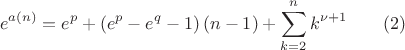 $$e^{a(n)}=e^p+\left (e^p-e^q-1}\right )(n-1)+\sum \limits _{k=2}^nk^{\nu +1}\qquad (2)$$