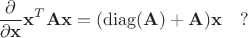 $$\frac {\partial }{\partial \mathbf x}\mathbf x^T\mathbf A\mathbf x=(\operatorname{diag}(\mathbf A) + \mathbf A)\mathbf x\quad ?$$
