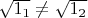$\sqrt{1_1}\neq \sqrt{1_2}$