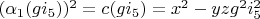 $(\alpha_1(g i_5))^2=c(g i_5)=x^2-y z g^2 i_5^2$