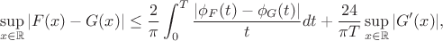 $$
\sup_{x\in\mathbb{R}}|F(x)-G(x)|
&\le
\dfrac{2}{\pi}\int_0^T\dfrac{|\phi_F(t)-\phi_G(t)|}{t}dt+
\dfrac{24}{\pi T}\sup_{x\in\mathbb{R}}|G'(x)|,
$$
