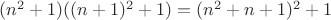 $(n^2+1)((n+1)^2+1)=(n^2+n+1)^2+1$