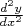 $\frac {d^2y} {dx^2}$