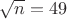 $\sqrt{n}=49$