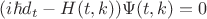 $(i \hbar d_t - H(t,k)) \Psi(t,k) = 0$