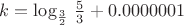 $k=\log_{3\over2}\,{5\over3}+0.0000001$