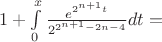 $1+\int\limits_{0}^{x}\frac{e^{2^{n+1}t}}{2^{2^{n+1}-2n-4}}dt=$