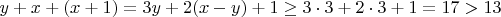 $y+x+(x+1)=3y+2(x-y)+1\ge3\cdot3+2\cdot3+1=17>13$