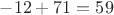 $-12+71=59$