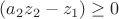 $(a_2z_2-z_1) \geq 0$