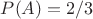 $P(A)=2/3$