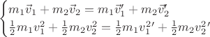 $$\begin{cases} m_1\vec{v}_1+m_2\vec{v}_2=m_1\vec{v}_1 '+m_2\vec{v}_2 '\\ \frac{1}{2}m_1v_1^2+\frac{1}{2}m_2v_2^2=\frac{1}{2}m_1 v_1^2'+\frac{1}{2}m_2v_2^2'\end{cases}$$