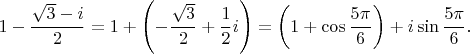 $$1-\frac{\sqrt{3}-i}2=1+\left(-\frac{\sqrt{3}}2+\frac 12i\right)=\left(1+\cos\frac{5\pi}6\right)+i\sin\frac{5\pi}6.$$