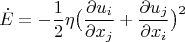 $$\dot E=-\frac{1}{2}\eta \bigl (\frac{\partial u_i}{\partial x_j}+\frac{\partial u_j}{\partial x_i}\bigr )^2$$