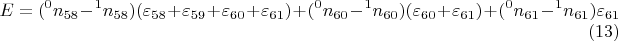 $$ 
E=({}^{0} n_{58}-{}^{1} n_{58})  (\varepsilon_{58}+\varepsilon_{59}+\varepsilon_{60}+\varepsilon_{61})+({}^{0} n_{60}-{}^{1} n_{60})  (\varepsilon_{60}+\varepsilon_{61})+({}^{0} n_{61}-{}^{1} n_{61})  \varepsilon_{61} \eqno{(13)}
$$