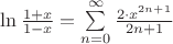 $\ln {\frac{1+x}{1-x}= \sum\limits_{n=0}^\infty \frac {2 \cdot x^{2n +1}}{2n+1}}$