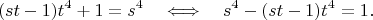 $$(st-1)t^4+1=s^4\quad\Longleftrightarrow\quad s^4-(st-1)t^4=1. \tag{1}$$