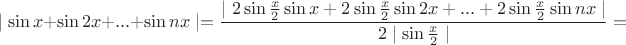 $$\mid \sin x + \sin 2x +...+ \sin nx\mid=\frac{\mid 2 \sin \frac{x}{2} \sin x+2 \sin \frac{x}{2} \sin 2x+...+2 \sin \frac{x}{2} \sin nx\mid}{2\mid \sin \frac {x}{2}\mid}=$$